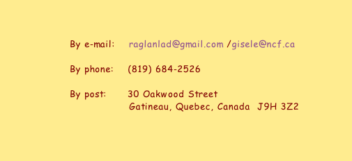 By e-mail:		  raglanlad@gmail.com /gisele@ncf.ca  By phone:		  (819) 684-2526  By post:		    30 Oakwood Street 													    Gatineau, Quebec, Canada  J9H 3Z2