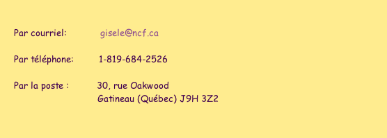Par courriel:										 	gisele@ncf.ca            Par téléphone:							 	1-819-684-2526            Par la poste :									 30, rue Oakwood 																												 	Gatineau (Québec) J9H 3Z2