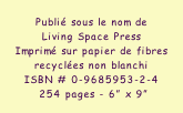 Publié sous le nom de Living Space Press Imprimé sur papier de fibres  recyclées non blanchi ISBN # 0-9685953-2-4  254 pages - 6” x 9”
