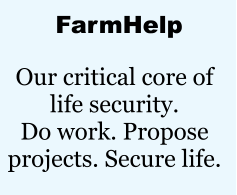 FarmHelp Our critical core of life security. Do work. Propose projects. Secure life.