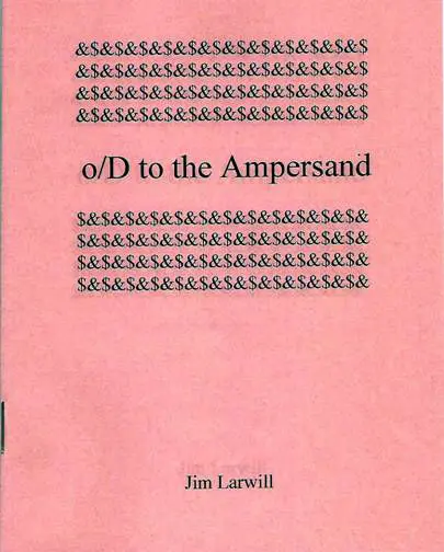 o/D to the Ampersand - Satiric "experimental" poems by Jim Larwill
